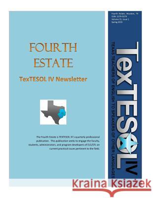 Fourth Estate, Spring 2015 Vol 31 (1): TexTESOL IV's Practical ESOL Teacher Quarterly IV, Textesol 9781532958571