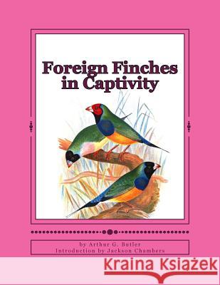 Foreign Finches in Captivity Arthur G. Butler Jackson Chambers 9781532958847 Createspace Independent Publishing Platform