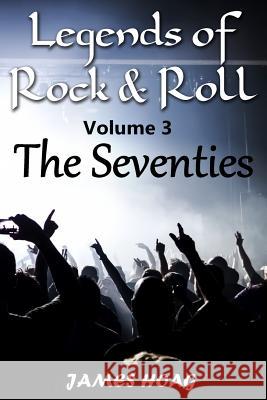 Legends of Rock & Roll Volume 3 - The Seventies: An unauthorized fan tribute Hoag, James 9781532960192