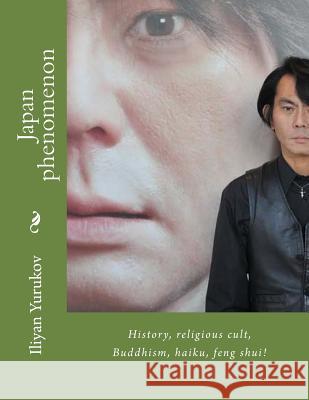 Japan phenomenon: History, religious cult, Buddhism, haiku, feng shui! Yurukov, Nellya A. 9781532960338 Createspace Independent Publishing Platform