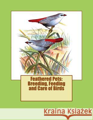 Feathered Pets: Breeding, Feeding and Care of Birds Charles Nash Page Jackson Chambers 9781532960796 Createspace Independent Publishing Platform