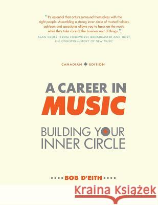 A Career in Music: building your inner circle D'Eith, Bob 9781532961816 Createspace Independent Publishing Platform