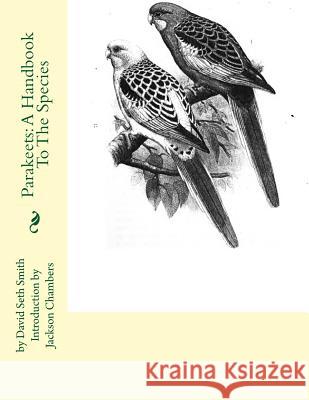 Parakeets: A Handbook To The Species Chambers, Jackson 9781532961915 Createspace Independent Publishing Platform