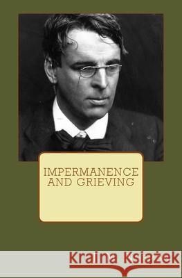 Impermanence and Grieving: A Thematic Approach to W.B. Yeats' 
