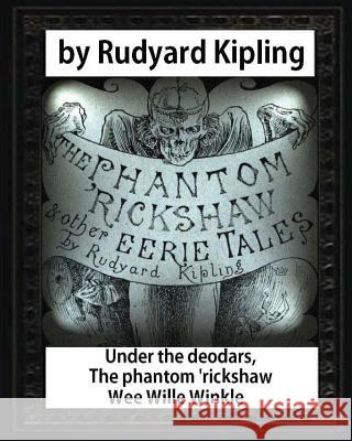 Under the deodars, The phantom 'rickshaw Wee Wille Winkle, by Rudyard Kipling Kipling, Rudyard 9781532962882 Createspace Independent Publishing Platform