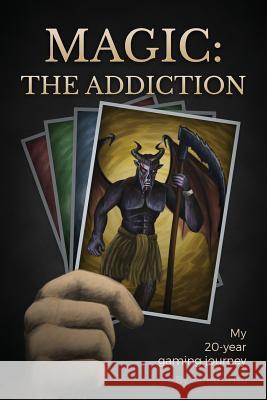 Magic: The Addiction: My 20-Year Gaming Journey James Hsu 9781532963872 Createspace Independent Publishing Platform