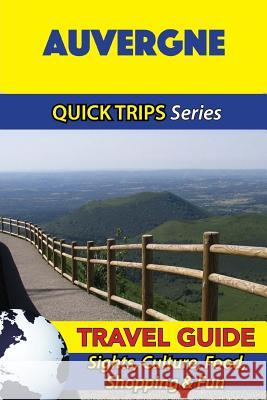 Auvergne Travel Guide (Quick Trips Series): Sights, Culture, Food, Shopping & Fun Crystal Stewart 9781532964558 Createspace Independent Publishing Platform