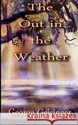 The Out In the Weather Geisinger, George 9781532965036