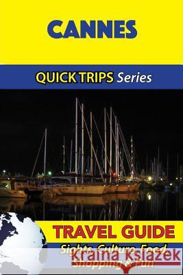 Cannes Travel Guide (Quick Trips Series): Sights, Culture, Food, Shopping & Fun Crystal Stewart 9781532965074 Createspace Independent Publishing Platform