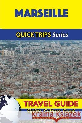 Marseille Travel Guide (Quick Trips Series): Sights, Culture, Food, Shopping & Fun Crystal Stewart 9781532966125 Createspace Independent Publishing Platform