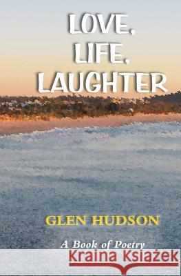 Love, Life, Laughter Glen Hudson 9781532966552 Createspace Independent Publishing Platform