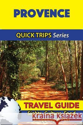 Provence Travel Guide (Quick Trips Series): Sights, Culture, Food, Shopping & Fun Crystal Stewart 9781532966590 Createspace Independent Publishing Platform