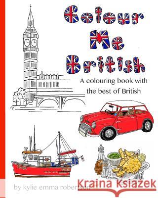 Colour Me British: A colouring book with the best of British Robertson, Kylie Emma 9781532968181 Createspace Independent Publishing Platform