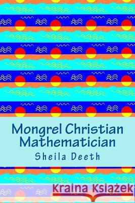 Mongrel Christian Mathematician Sheila Deeth 9781532969300 Createspace Independent Publishing Platform