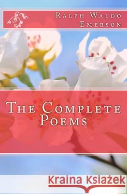 The Complete Poems of Ralph Waldo Emerson Ralph Waldo Emerson Odelia Floris Odelia Floris 9781532969799