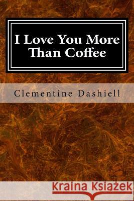 I Love You More Than Coffee: The Epic Tale of Bluey Blue Clementine Dashiell 9781532970160 Createspace Independent Publishing Platform