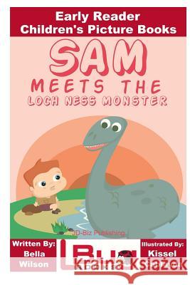 Sam Meets the Loch Ness Monster - Early Reader - Children's Picture Books Bella Wilson John Davidson Kissel Cablayda 9781532970207 Createspace Independent Publishing Platform