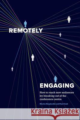Remotely Engaging: How to reach new audiences by breaking out of the conference centre Cook, Paul 9781532970504 Createspace Independent Publishing Platform