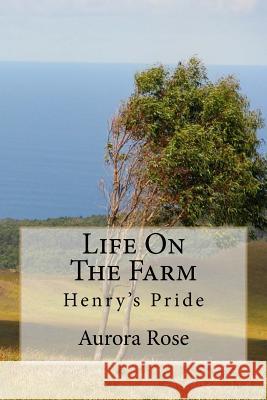 Life On The Farm: Henry's Pride Aurora Rose 9781532970566 Createspace Independent Publishing Platform