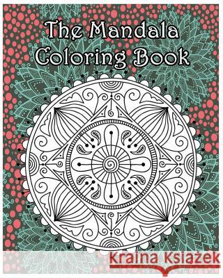 The Mandala Coloring Book: Inspire Creativity, Reduce Stress, and Bring Balance with 100 Mandala Coloring Pages Ann Marie 9781532974472 Createspace Independent Publishing Platform
