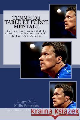 Tennis de table et force mentale: Forgez-vous un mental de champion grâce à Jan-Ove Waldner Pettersson, Malin 9781532975257 Createspace Independent Publishing Platform
