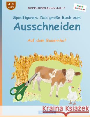 BROCKHAUSEN Bastelbuch Bd. 5 - Spielfiguren: Das große Buch zum Ausschneiden: Auf dem Bauernhof Golldack, Dortje 9781532975660 Createspace Independent Publishing Platform