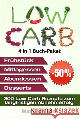 Low Carb Rezepte ohne Kohlenhydrate - 300 Low Carb Rezepte zum langfristigen Abnehmerfolg Muller, Mathias 9781532976339