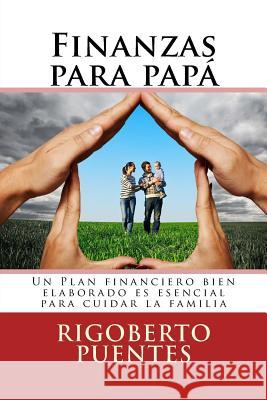 Finanzas para papa (edicion especial dia del padre): Manual de Planificacion Financiera Personal Puentes, Rigoberto 9781532976704 Createspace Independent Publishing Platform