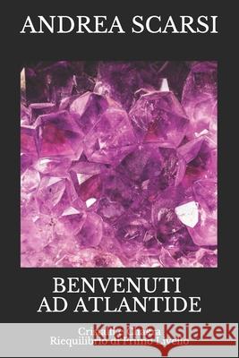 Benvenuti ad Atlantide: Cristalli e Chakra Riequilibrio di Primo Livello Andrea Scarsi Msc D 9781532977589 Createspace Independent Publishing Platform