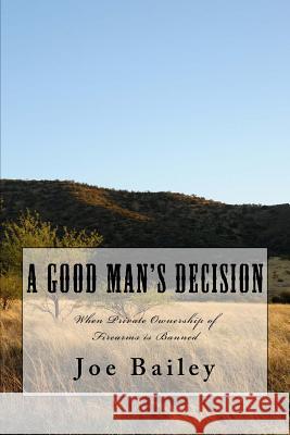 A Good Man's Decision Joe Bailey 9781532978050 Createspace Independent Publishing Platform