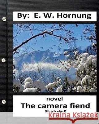 The camera fiend (1911) NOVEL By: E. W. Hornung (World's Classics) Hornung, E. W. 9781532980251 Createspace Independent Publishing Platform