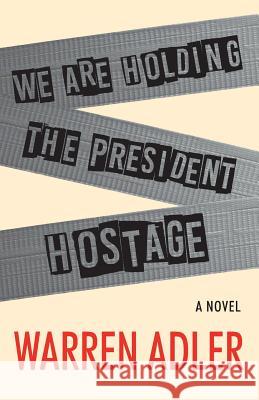 We Are Holding the President Hostage Warren Adler 9781532981999 Createspace Independent Publishing Platform