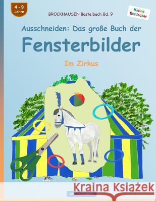 BROCKHAUSEN Bastelbuch Bd. 9 - Ausschneiden: Das große Buch der Fensterbilder: Im Zirkus Golldack, Dortje 9781532982798 Createspace Independent Publishing Platform