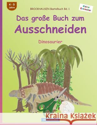 BROCKHAUSEN Bastelbuch Bd. 1 - Das große Buch zum Ausschneiden: Dinosaurier Golldack, Dortje 9781532985287 Createspace Independent Publishing Platform