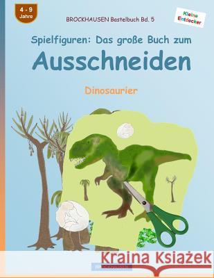 BROCKHAUSEN Bastelbuch Bd. 5 - Spielfiguren: Das große Buch zum Ausschneiden: Dinosaurier Golldack, Dortje 9781532985379 Createspace Independent Publishing Platform