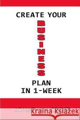 Create Your Business Plan In 1-Week: How to Plan your future Business Venture. A Step-by-Step Tool to Guide You in Creating an Effective Business Plan Croft, Jonathan 9781532985492 Createspace Independent Publishing Platform