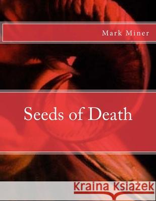 Seeds of Death Mark Miner 9781532985942 Createspace Independent Publishing Platform