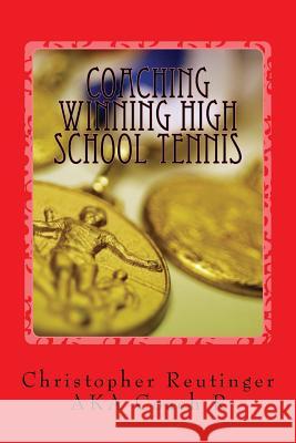 Coaching Winning High School Tennis: Written for the novice and the experienced coach. A step by step to make your team a winner. Reutinger, Christopher 9781532985959