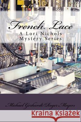 French Lace: A Lori Nichols Mystery Series MR Michael E. Garhardt MR Roger a. Meyers MR Michael E. Gerhardt 9781532986338 Createspace Independent Publishing Platform