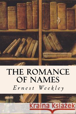 The Romance of Names Ernest Weekley 9781532986468