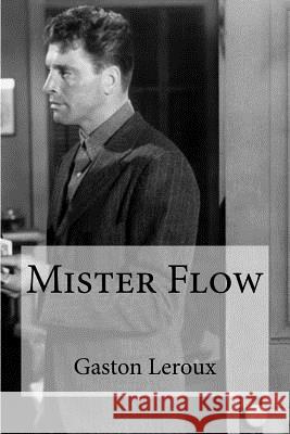 Mister Flow Gaston LeRoux Edibooks 9781532986703 Createspace Independent Publishing Platform