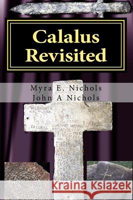Calalus Revisited: How Arizona's Riches Rebuilt the Roman Empire Myra E. Nichols John a. Nichols 9781532987441 Createspace Independent Publishing Platform