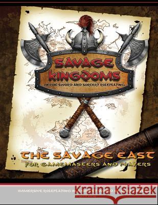 The Savage East: Campaign Setting Expansion Book for the Savage Kingdoms RPG David Kurr Mike Maurer Mike Yow 9781532987762