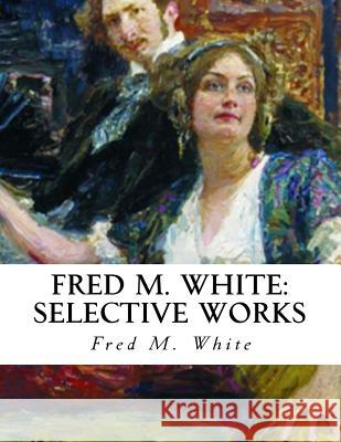 Fred M. White: Selective Works Fred M. White 9781532987984