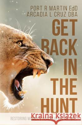 Get Back in the Hunt: Restoring Women's Health After 40...or... Cruz Dba, Arcadia L. 9781532988158 Createspace Independent Publishing Platform