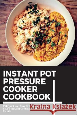 Instant Pot Pressure Cooker Cookbook: 150 Quick and Easy Delicious Recipes to Save Time, Eat Great and Feed the Whole Family Lr Smith 9781532989193 Createspace Independent Publishing Platform