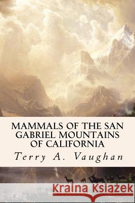 Mammals of the San Gabriel Mountains of California Terry a. Vaughan 9781532990434 Createspace Independent Publishing Platform