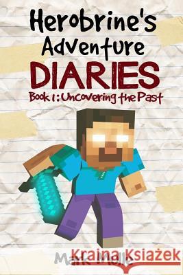 Herobrine's Adventure Diaries (Book 1): Uncovering the Past Mark Mulle 9781532991431 Createspace Independent Publishing Platform