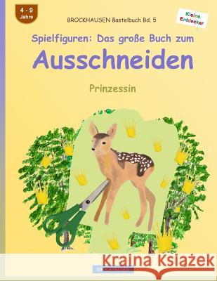 BROCKHAUSEN Bastelbuch Bd. 5 - Spielfiguren: Das große Buch zum Ausschneiden: Prinzessin Golldack, Dortje 9781532992360 Createspace Independent Publishing Platform