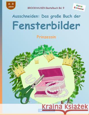 BROCKHAUSEN Bastelbuch Bd. 9 - Ausschneiden: Das große Buch der Fensterbilder: Prinzessin Golldack, Dortje 9781532992483 Createspace Independent Publishing Platform